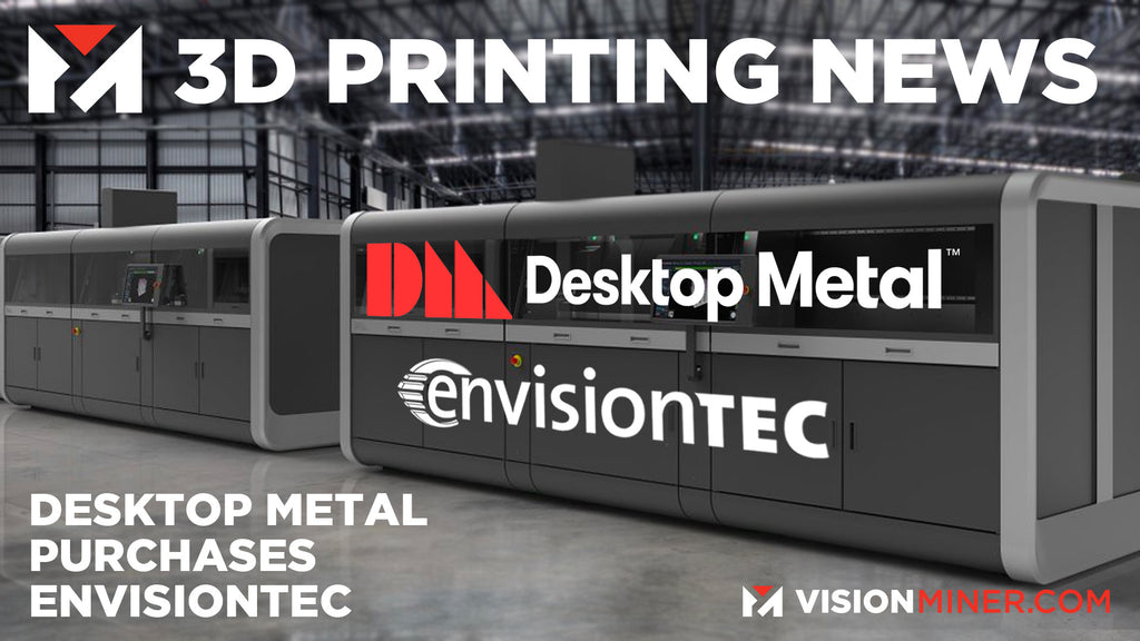 Desktop Metal BUYS EnvisionTec, GIANT 3D Printed Ship Propeller, and more!