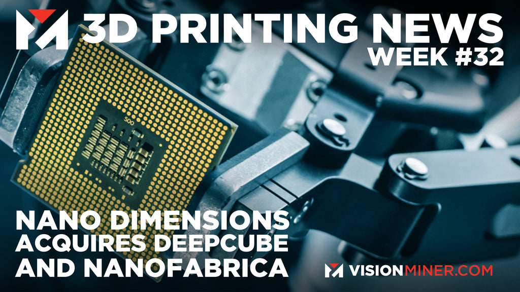 Nano Dimensions [NYSE: NNDM] Acquires Two Companies in One Week! 3D Printing News 2021